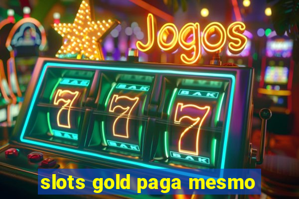 slots gold paga mesmo