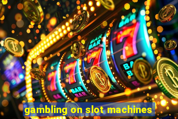 gambling on slot machines