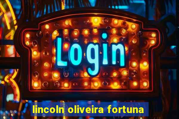 lincoln oliveira fortuna