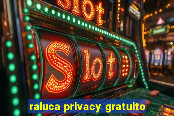 raluca privacy gratuito