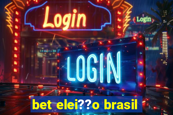 bet elei??o brasil