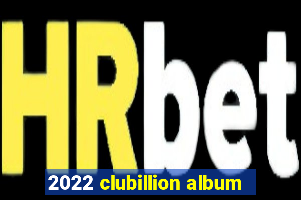 2022 clubillion album