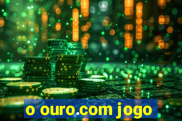 o ouro.com jogo