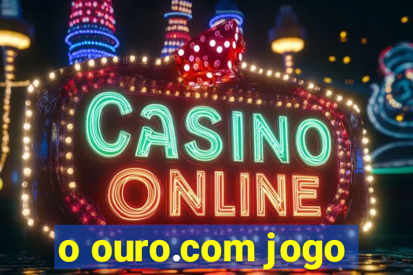 o ouro.com jogo