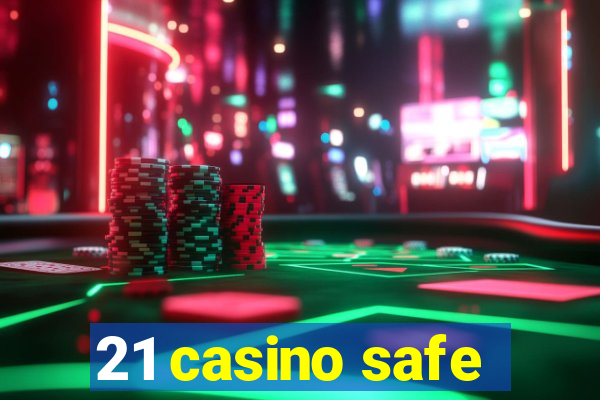 21 casino safe