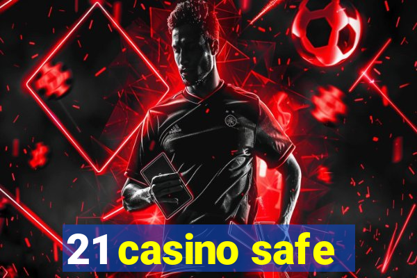 21 casino safe