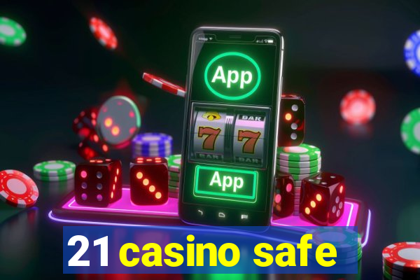 21 casino safe