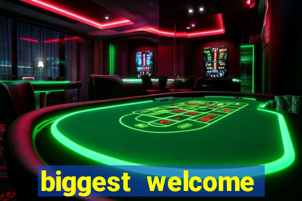 biggest welcome bonus online casino