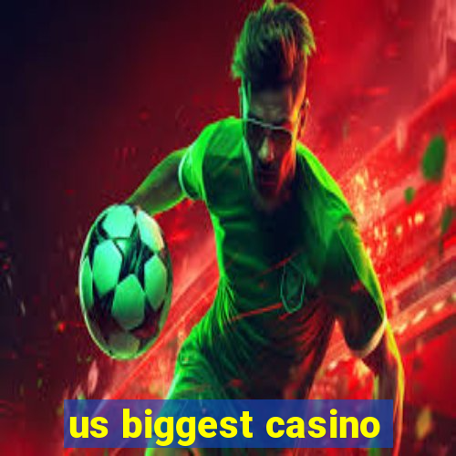 us biggest casino