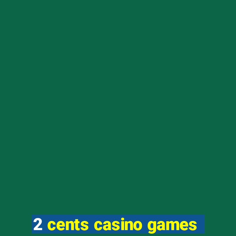 2 cents casino games