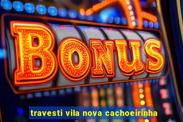 travesti vila nova cachoeirinha