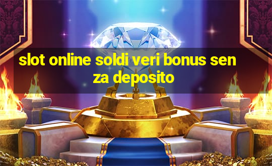 slot online soldi veri bonus senza deposito