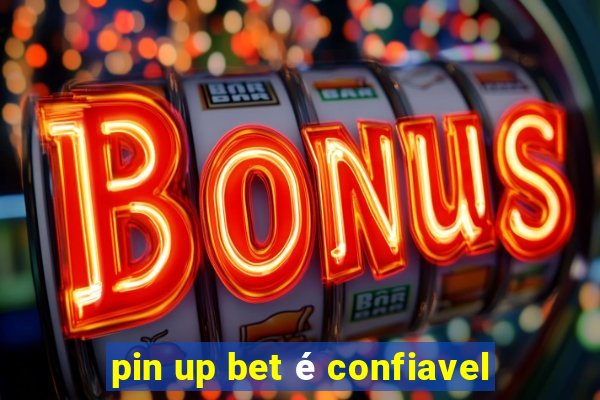 pin up bet é confiavel