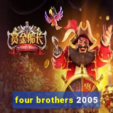 four brothers 2005