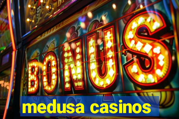 medusa casinos