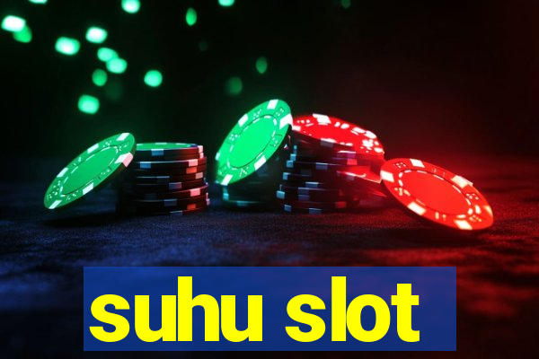 suhu slot