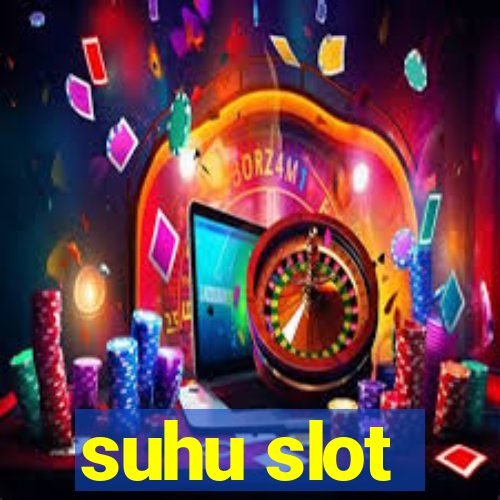 suhu slot