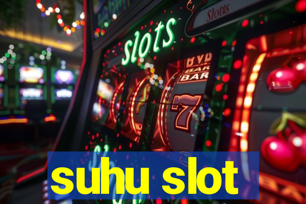 suhu slot