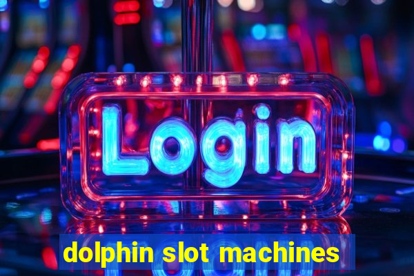 dolphin slot machines