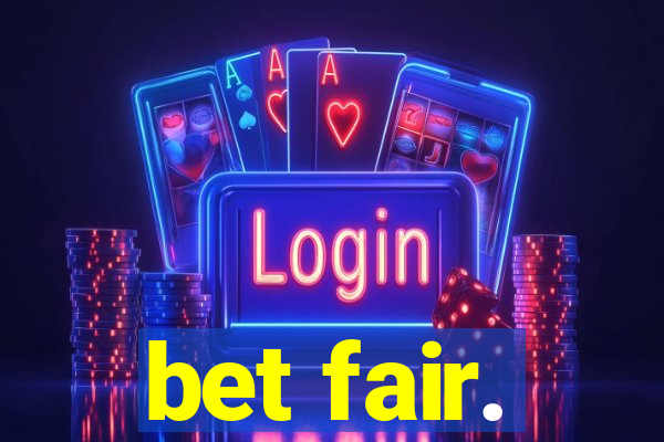 bet fair.