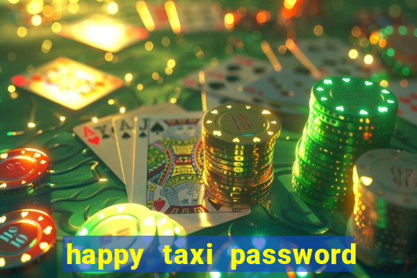 happy taxi password road 96 a45