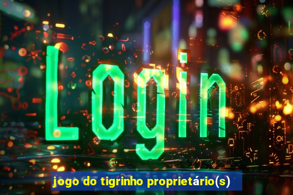 jogo do tigrinho proprietário(s)