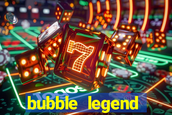 bubble legend ganhar dinheiro