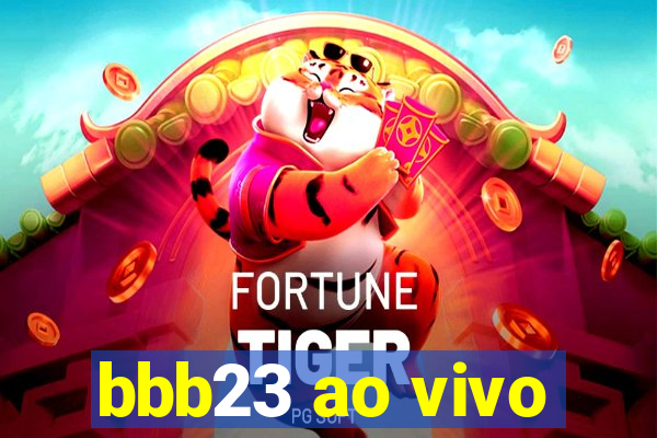 bbb23 ao vivo