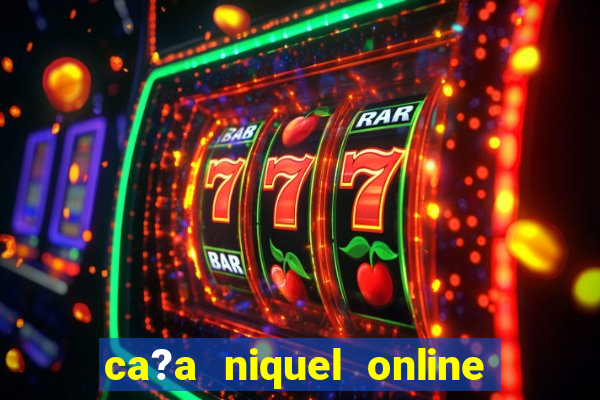 ca?a niquel online dinheiro real