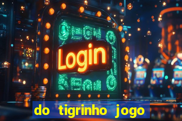 do tigrinho jogo do tigrinho