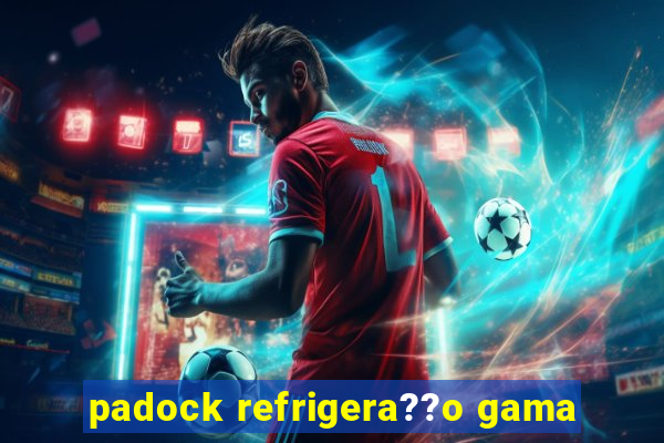 padock refrigera??o gama