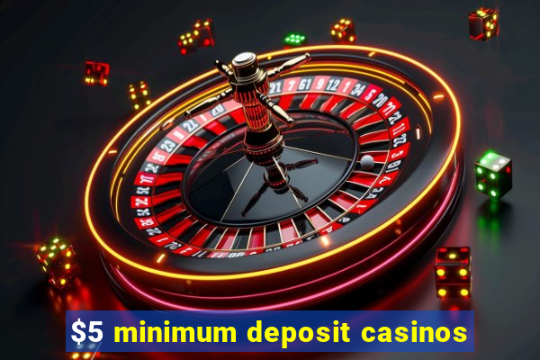 $5 minimum deposit casinos