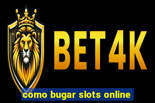 como bugar slots online