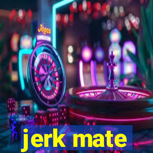 jerk mate