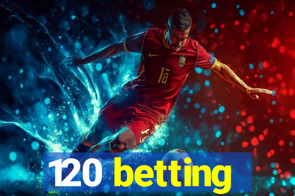 120 betting