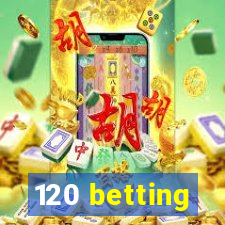 120 betting