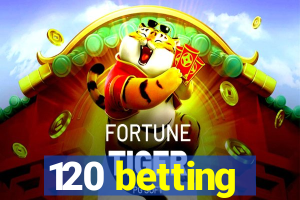 120 betting