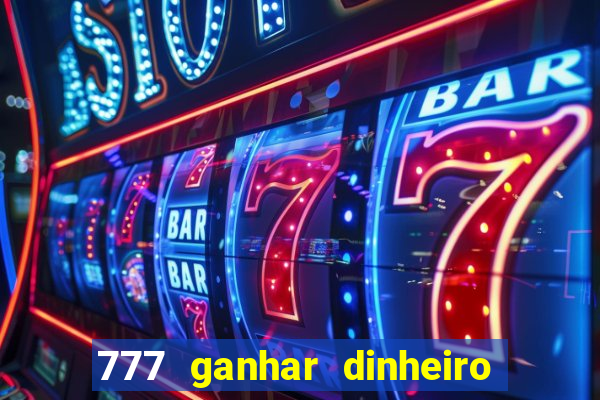 777 ganhar dinheiro de verdade