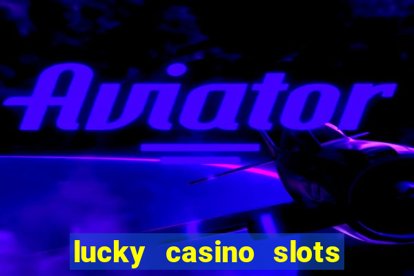 lucky casino slots and crash