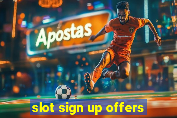 slot sign up offers