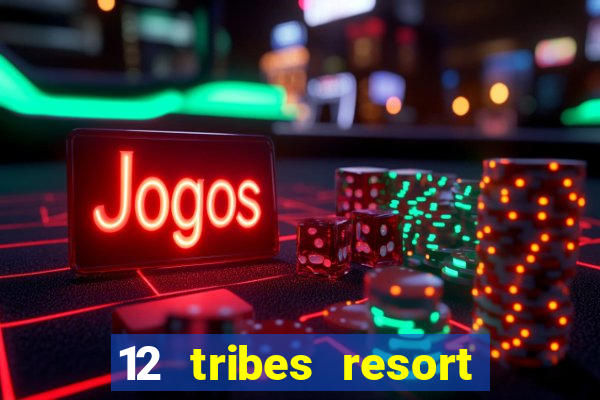 12 tribes resort casino rv park