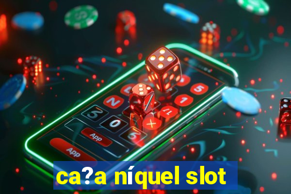 ca?a níquel slot