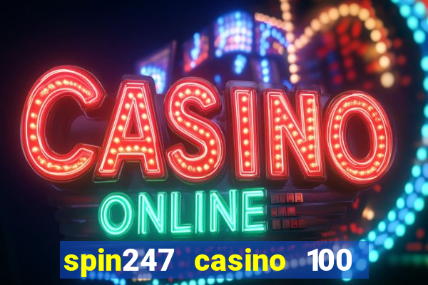 spin247 casino 100 free spins