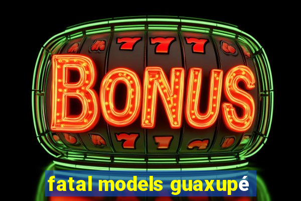 fatal models guaxupé