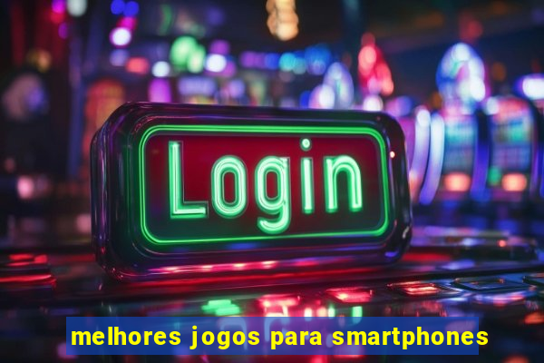 melhores jogos para smartphones