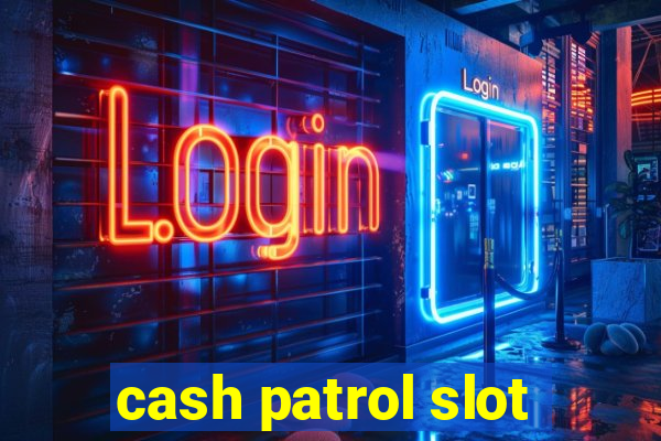 cash patrol slot