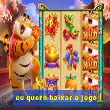 eu quero baixar o jogo