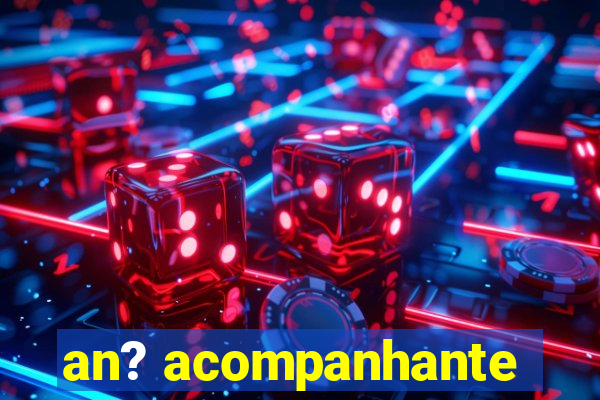 an? acompanhante