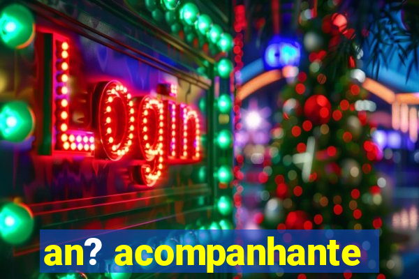 an? acompanhante