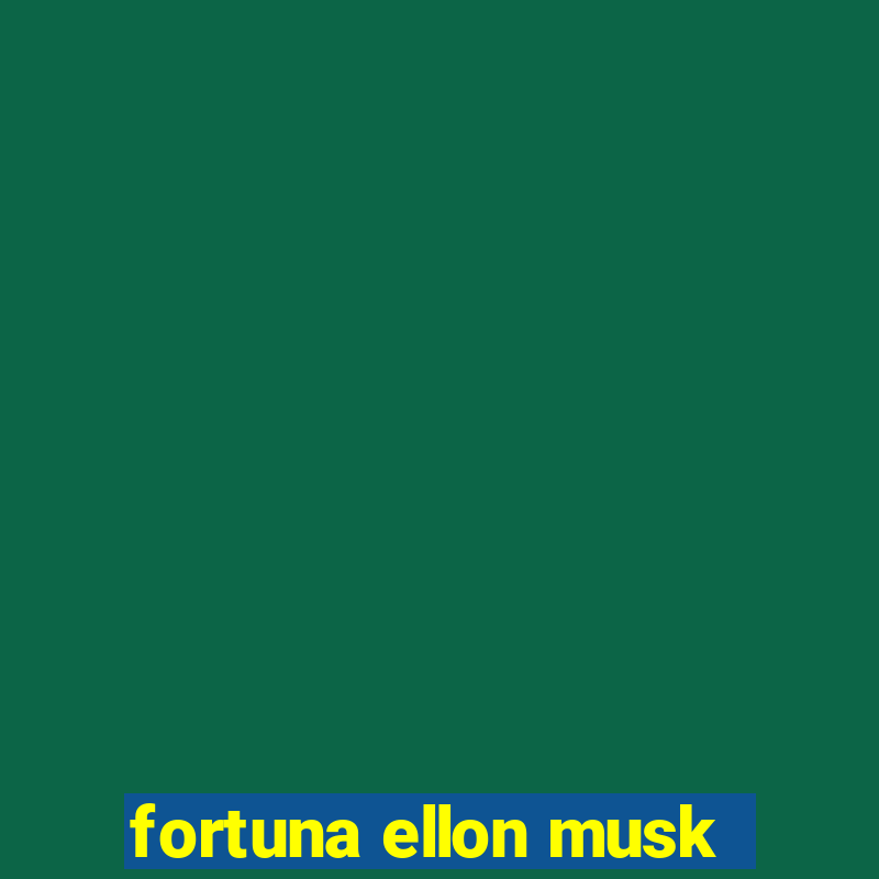 fortuna ellon musk